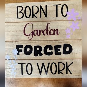 Wood Sign Born to Garden, Forced to Work